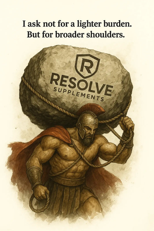 ⚔️ I Ask Not for a Lighter Burden — But for Broader Shoulders - Resolve Supplements